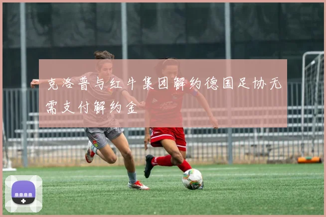 克洛普与红牛集团解约德国足协无需支付解约金